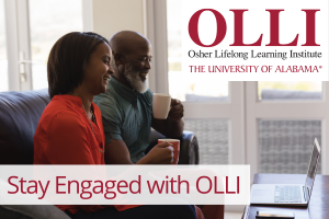 The University of Alabama Osher Lifelong Learning Institute (OLLI)- Stay Engaged with OLLI